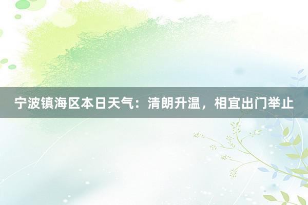 宁波镇海区本日天气：清朗升温，相宜出门举止