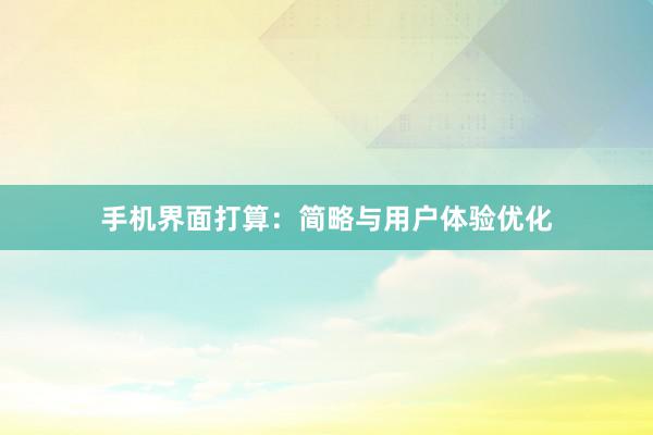 手机界面打算：简略与用户体验优化